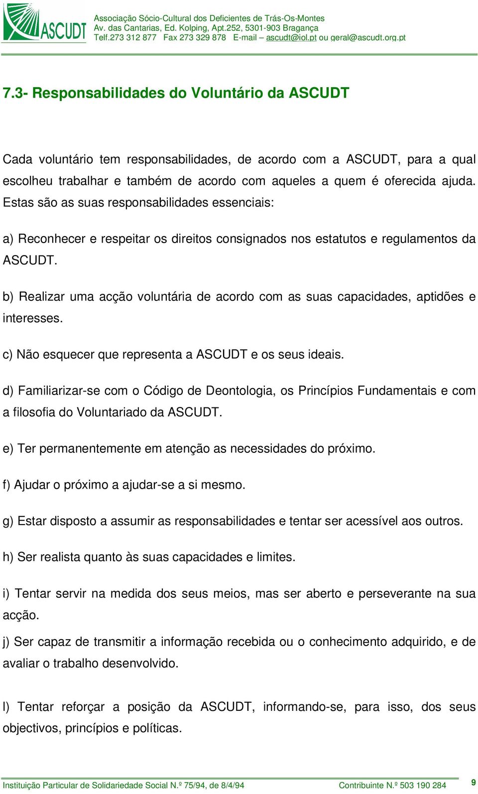 b) Realizar uma acção voluntária de acordo com as suas capacidades, aptidões e interesses. c) Não esquecer que representa a ASCUDT e os seus ideais.