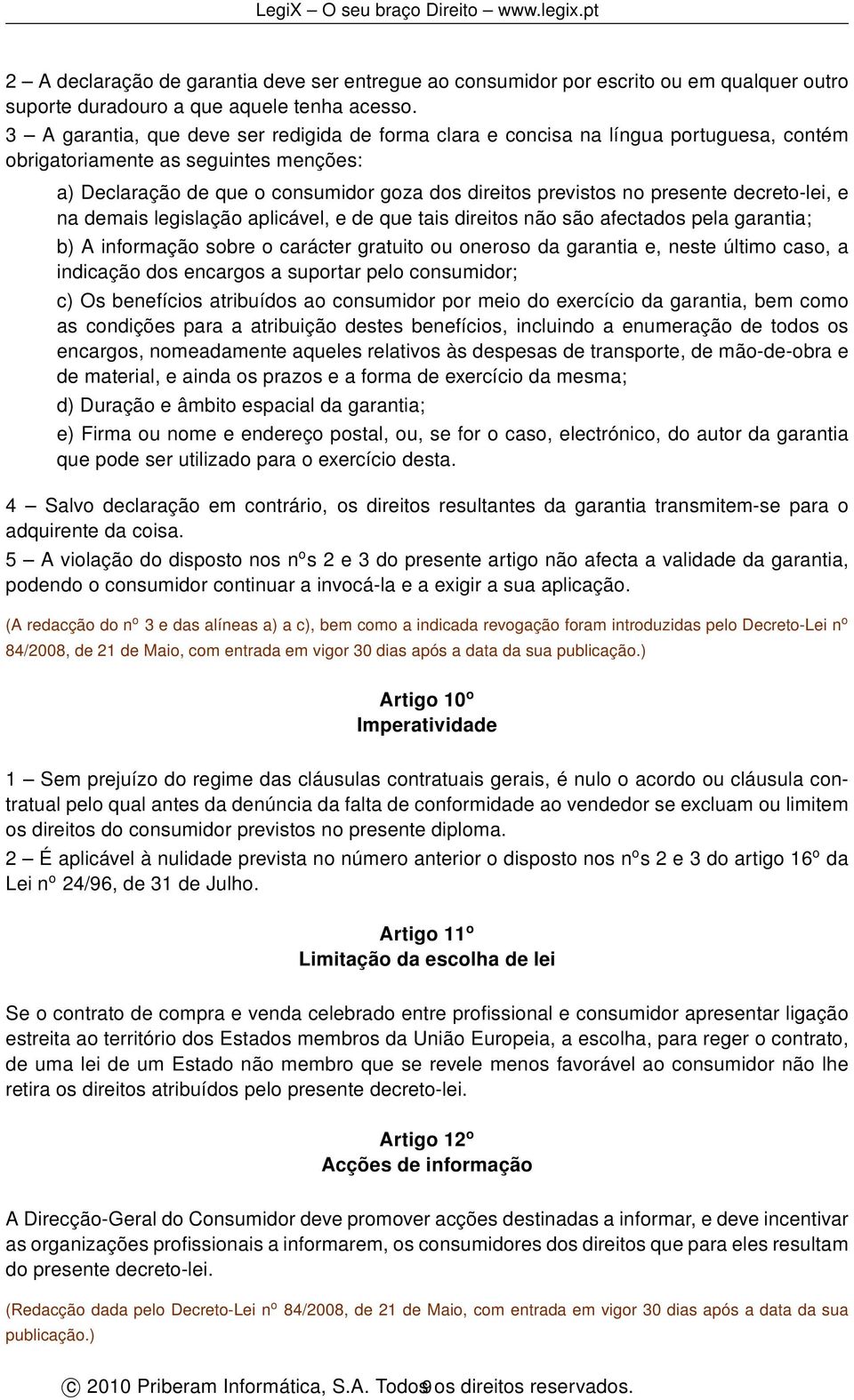 presente decreto-lei, e na demais legislação aplicável, e de que tais direitos não são afectados pela garantia; b) A informação sobre o carácter gratuito ou oneroso da garantia e, neste último caso,