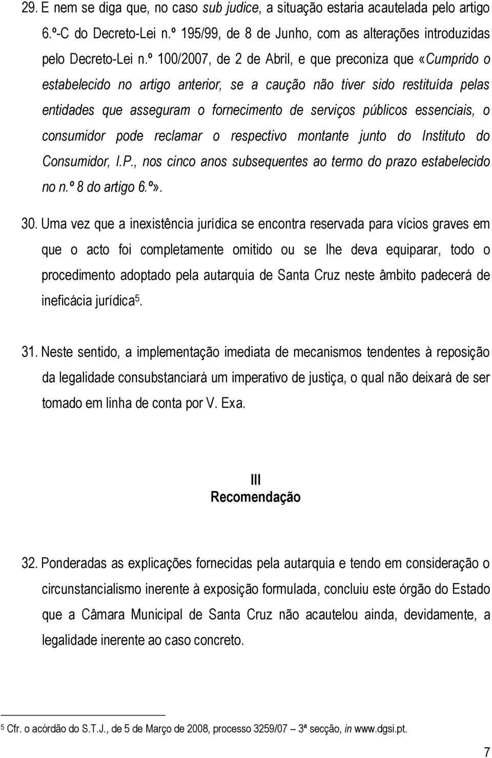 essenciais, o consumidor pode reclamar o respectivo montante junto do Instituto do Consumidor, I.P., nos cinco anos subsequentes ao termo do prazo estabelecido no n.º 8 do artigo 6.º». 30.