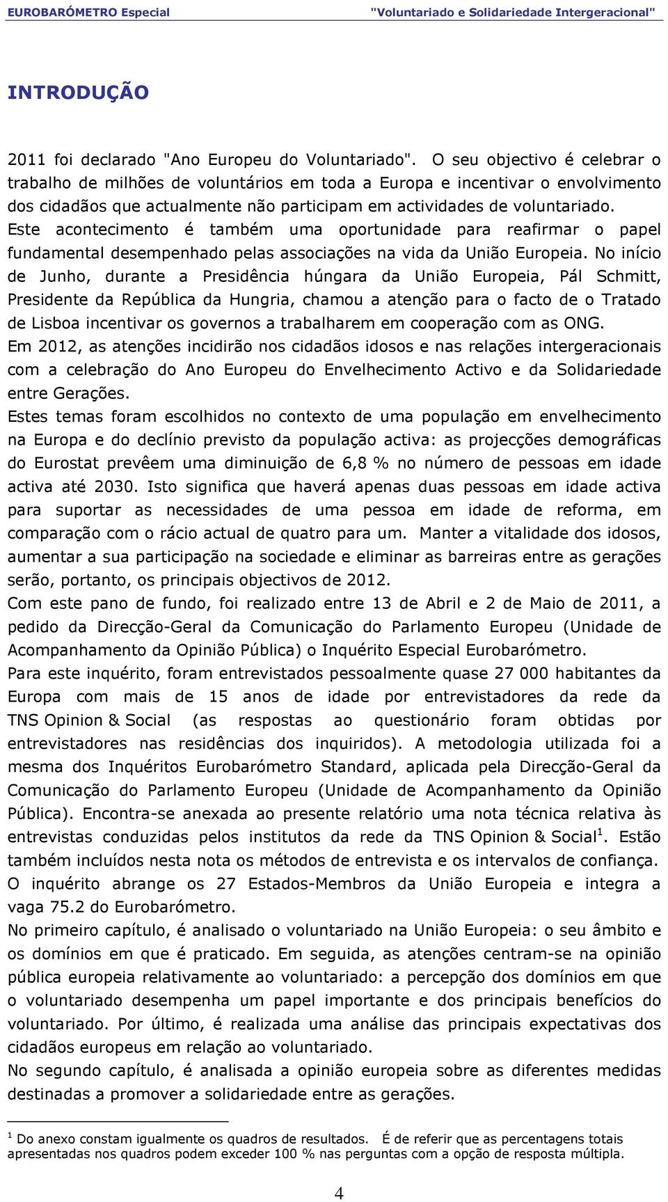 Este acontecimento é também uma oportunidade para reafirmar o papel fundamental desempenhado pelas associações na vida da União Europeia.