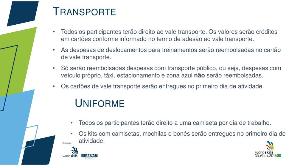 Só serão reembolsadas despesas com transporte público, ou seja, despesas com veículo próprio, táxi, estacionamento e zona azul não serão reembolsadas.