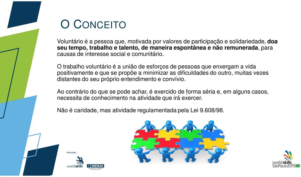 O trabalho voluntário é a união de esforços de pessoas que enxergam a vida positivamente e que se propõe a minimizar as dificuldades do outro, muitas