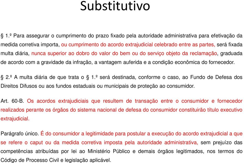 fixada multa diária, nunca superior ao dobro do valor do bem ou do serviço objeto da reclamação, graduada de acordo com a gravidade da infração, a vantagem auferida e a condição econômica do