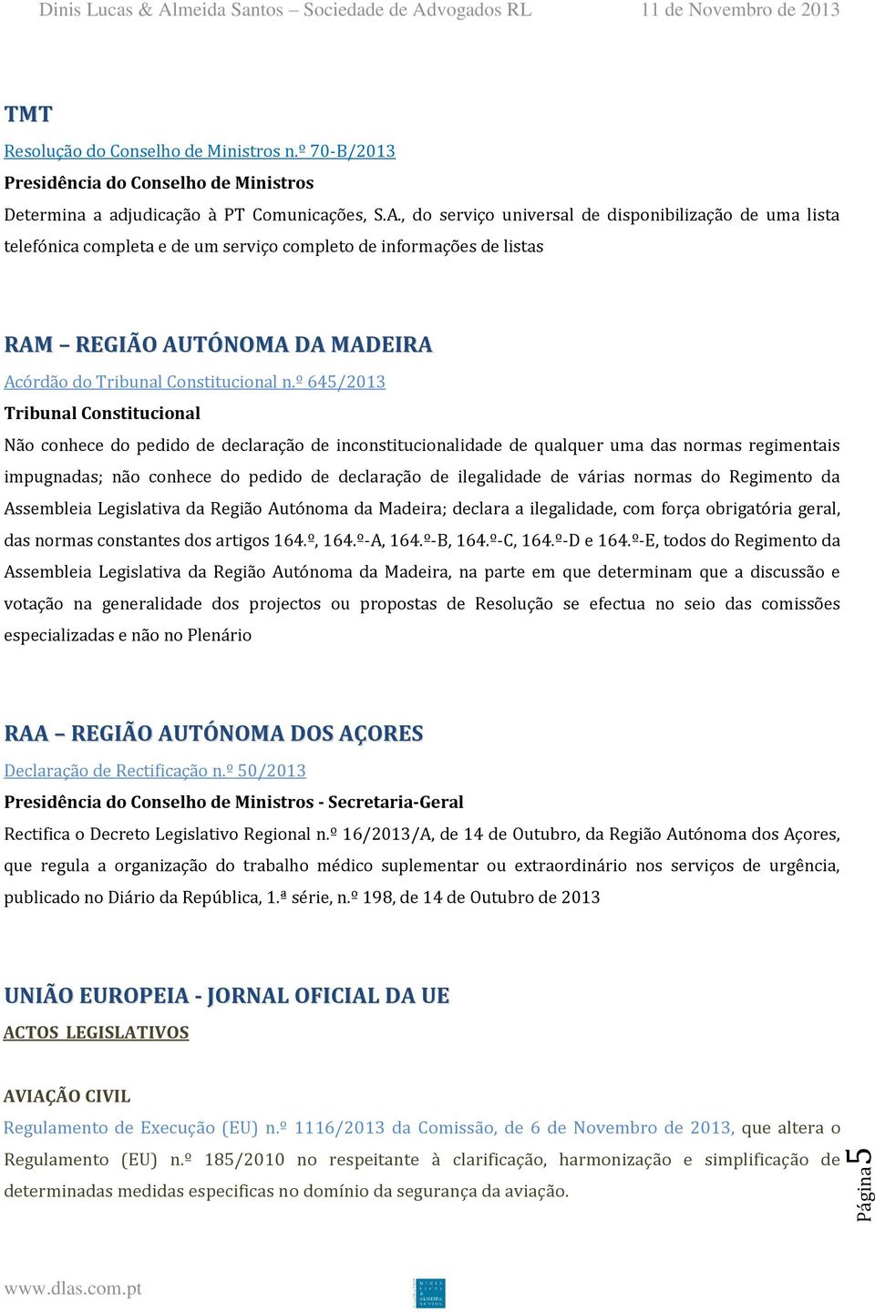 º 645/2013 Tribunal Constitucional Não conhece do pedido de declaração de inconstitucionalidade de qualquer uma das normas regimentais impugnadas; não conhece do pedido de declaração de ilegalidade