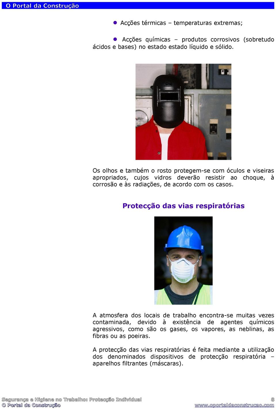 Protecção das vias respiratórias A atmosfera dos locais de trabalho encontra-se muitas vezes contaminada, devido à existência de agentes químicos agressivos, como são os gases, os