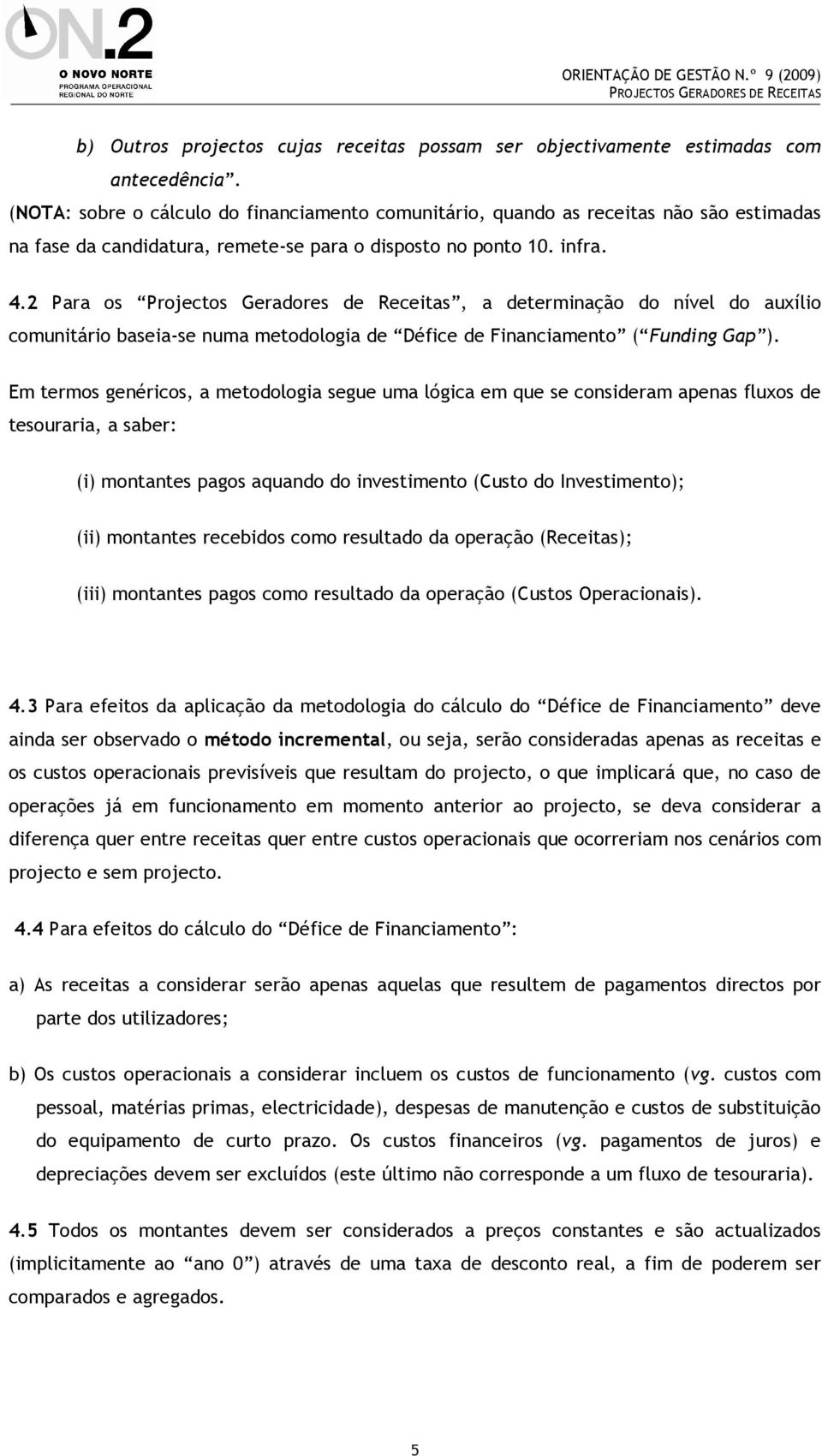 2 Para os Projectos Geradores de Receitas, a determinação do nível do auxílio comunitário baseia-se numa metodologia de Défice de Financiamento ( Funding Gap ).