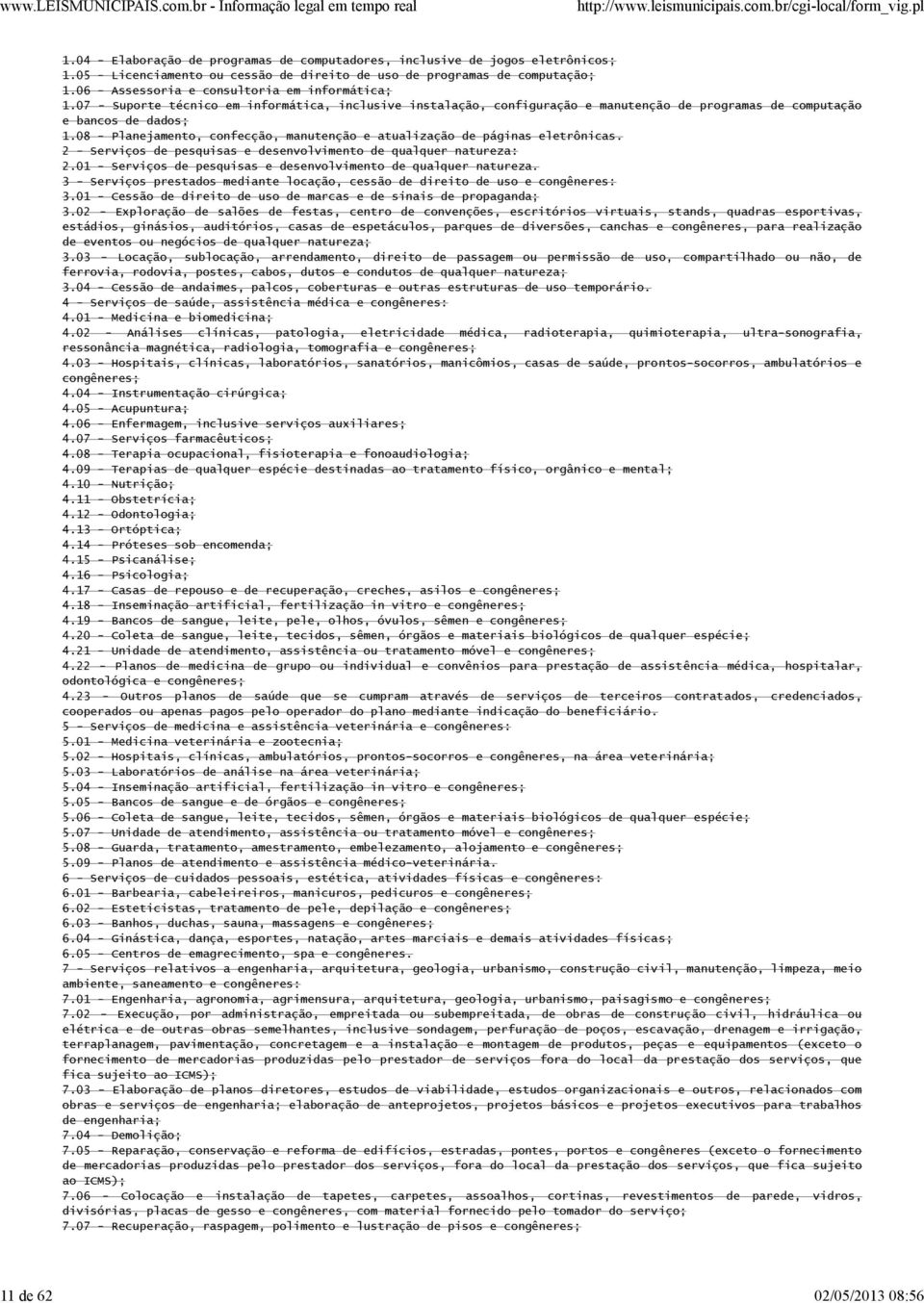 08 - Planejamento, confecção, manutenção e atualização de páginas eletrônicas. 2 - Serviços de pesquisas e desenvolvimento de qualquer natureza: 2.