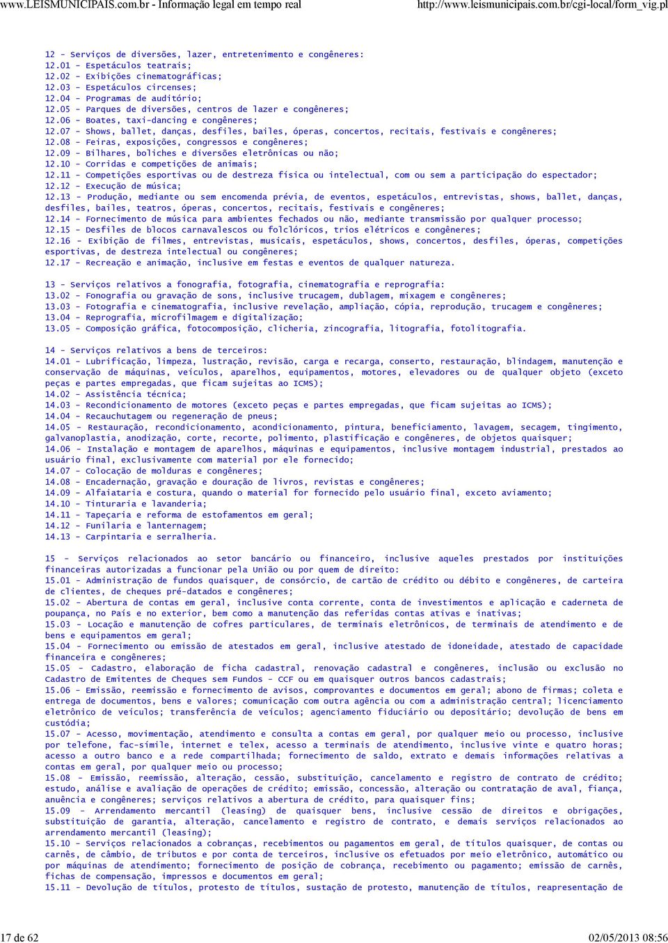 07 - Shows, ballet, danças, desfiles, bailes, óperas, concertos, recitais, festivais e congêneres; 12.08 - Feiras, exposições, congressos e congêneres; 12.