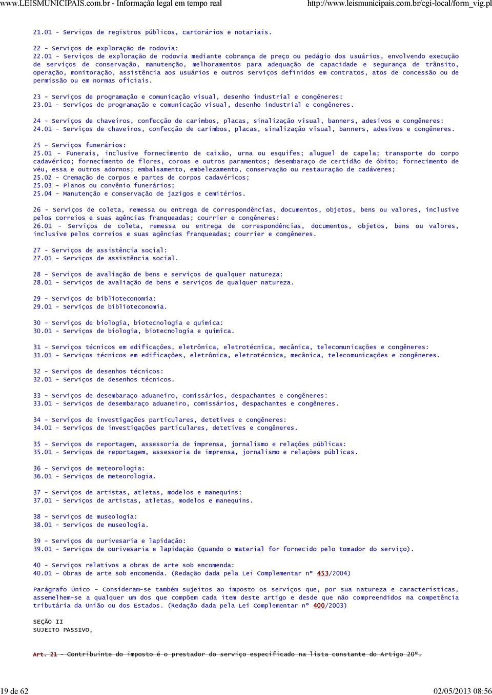 segurança de trânsito, operação, monitoração, assistência aos usuários e outros serviços definidos em contratos, atos de concessão ou de permissão ou em normas oficiais.