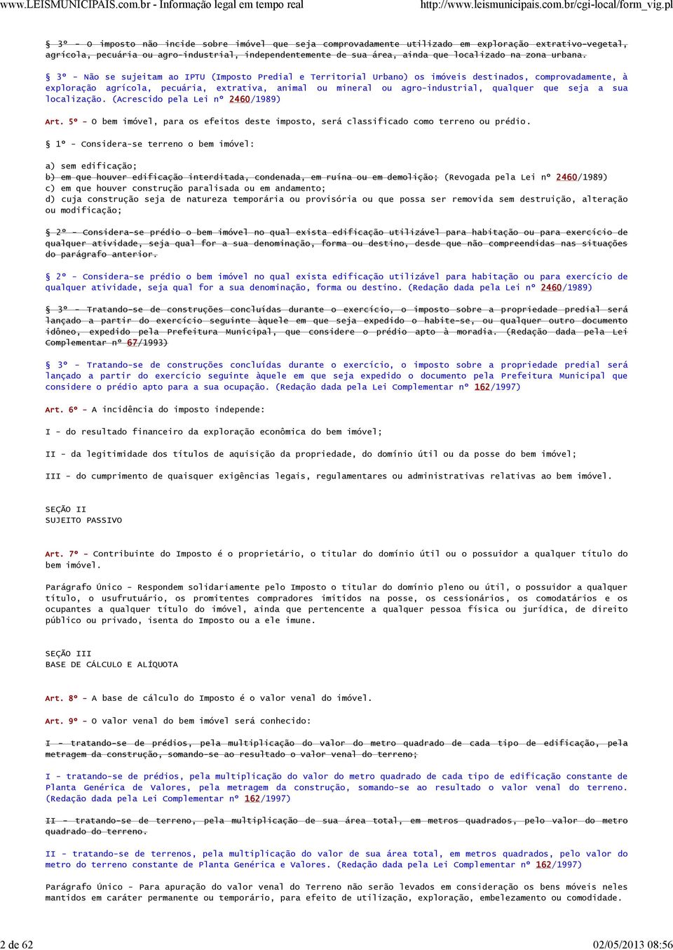 3º - Não se sujeitam ao IPTU (Imposto Predial e Territorial Urbano) os imóveis destinados, comprovadamente, à exploração agrícola, pecuária, extrativa, animal ou mineral ou agro-industrial, qualquer