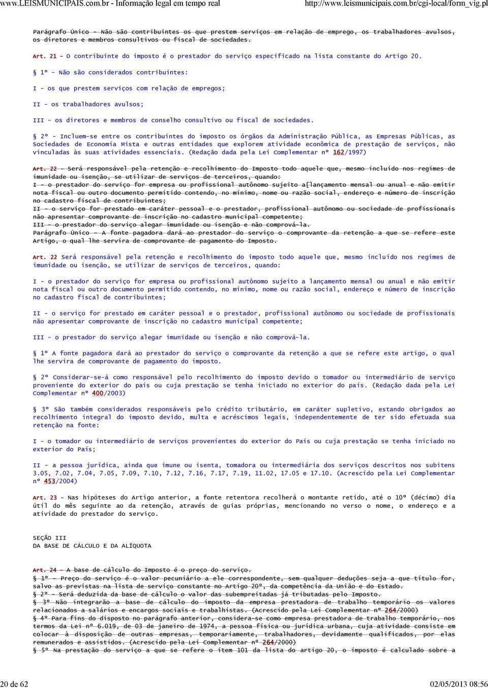 1º - Não são considerados contribuintes: I - os que prestem serviços com relação de empregos; II - os trabalhadores avulsos; III - os diretores e membros de conselho consultivo ou fiscal de