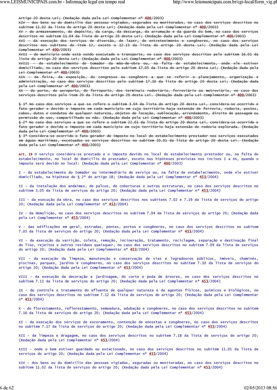 02 da lista do artigo 20 desta Lei; (Redação dada pela Lei Complementar nº 400/2003) XV - do armazenamento, do depósito, da carga, da descarga, da arrumação e da guarda do bem, no caso dos serviços