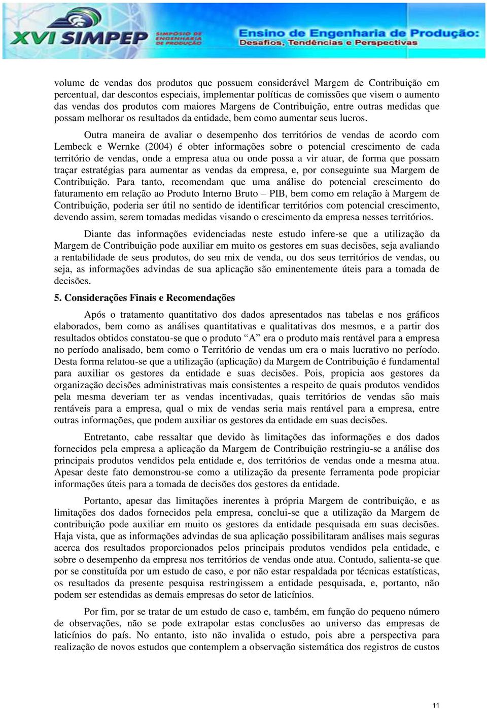 Outra maneira de avaliar o desempenho dos territórios de vendas de acordo com Lembeck e Wernke (2004) é obter informações sobre o potencial crescimento de cada território de vendas, onde a empresa