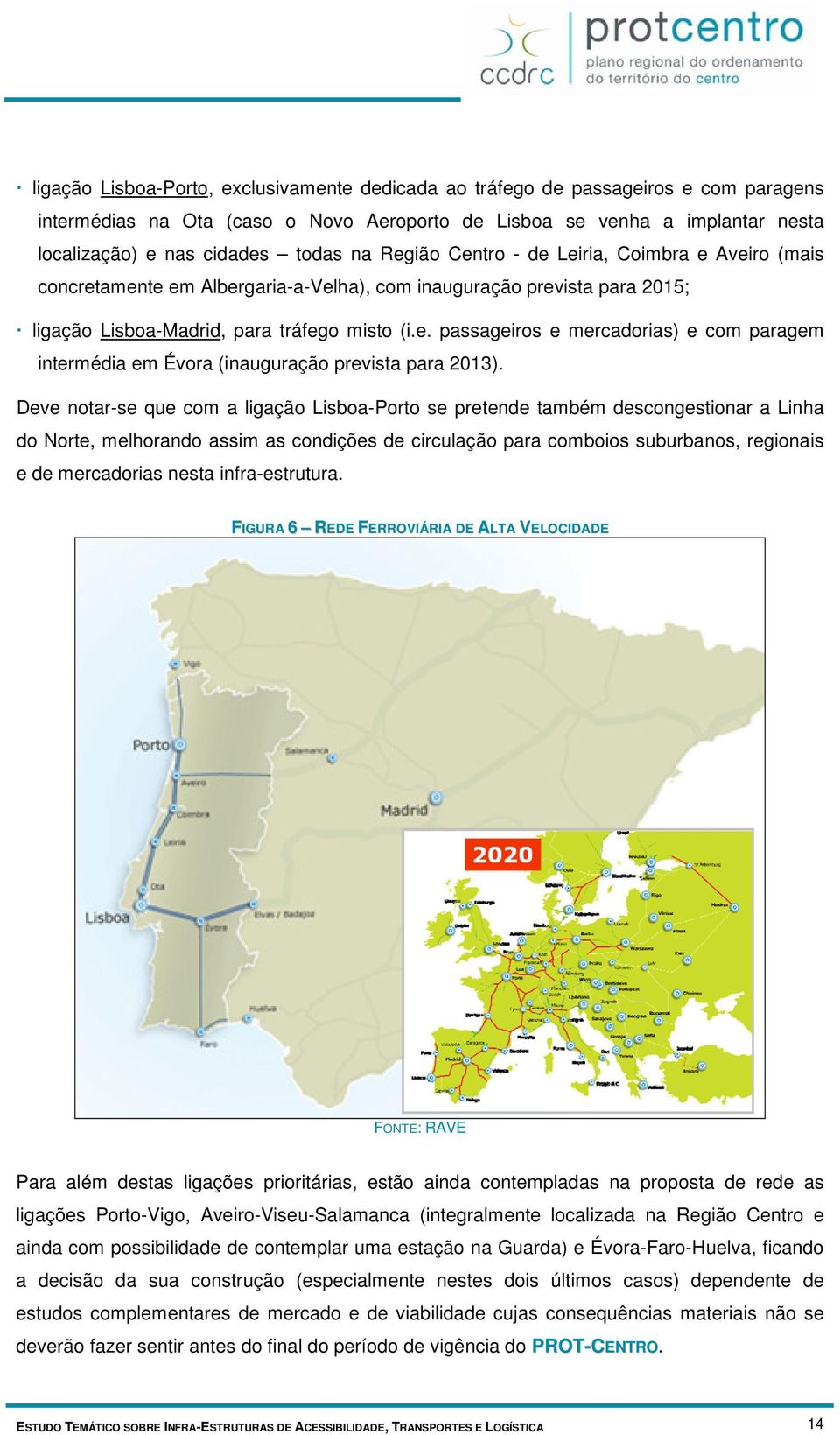 Deve notar-se que com a ligação Lisboa-Porto se pretende também descongestionar a Linha do Norte, melhorando assim as condições de circulação para comboios suburbanos, regionais e de mercadorias