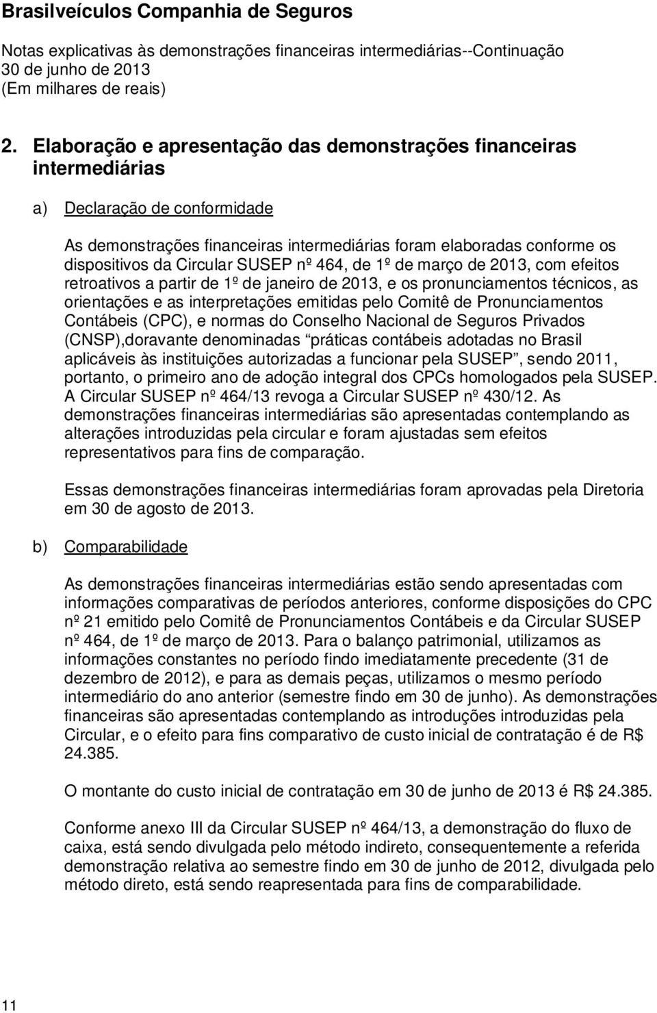 Pronunciamentos Contábeis (CPC), e normas do Conselho Nacional de Seguros Privados (CNSP),doravante denominadas práticas contábeis adotadas no Brasil aplicáveis às instituições autorizadas a