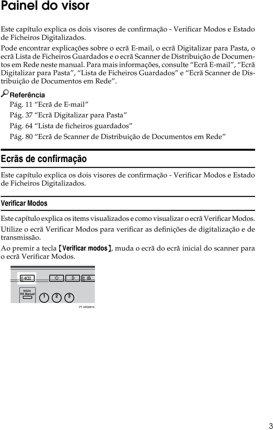 Para mais informações, consulte Ecrã E-mail, Ecrã Digitalizar para Pasta, Lista de Ficheiros Guardados e Ecrã Scanner de Distribuição de Documentos em Rede. Referência Pág. 11 Ecrã de E-mail Pág.