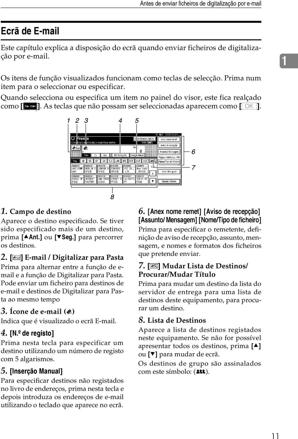 Quando selecciona ou especifica um item no painel do visor, este fica realçado como [ ]. As teclas que não possam ser seleccionadas aparecem como [ ]. PT 1 1.