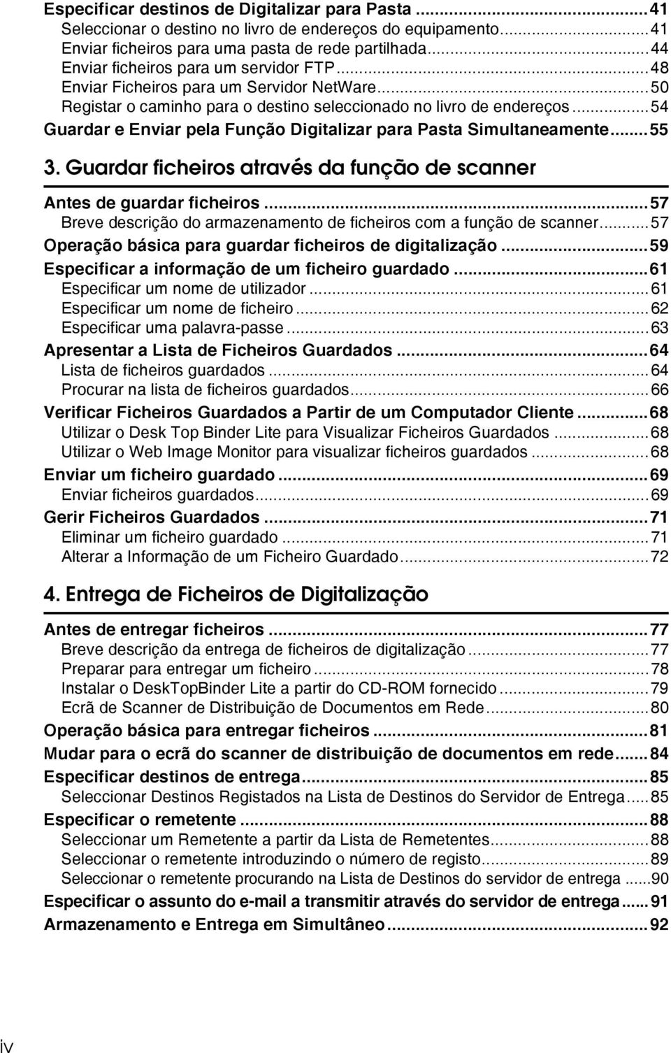 ..54 Guardar e Enviar pela Função Digitalizar para Pasta Simultaneamente...55 3. Guardar ficheiros através da função de scanner Antes de guardar ficheiros.