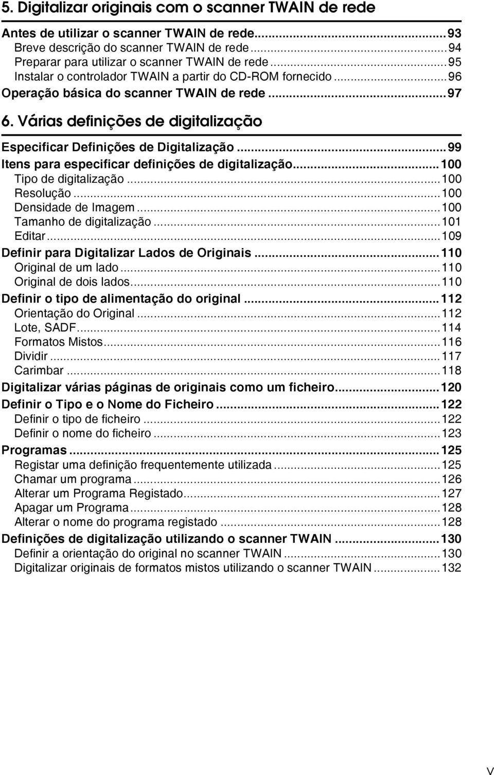 ..99 Itens para especificar definições de digitalização...100 Tipo de digitalização...100 Resolução...100 Densidade de Imagem...100 Tamanho de digitalização...101 Editar.