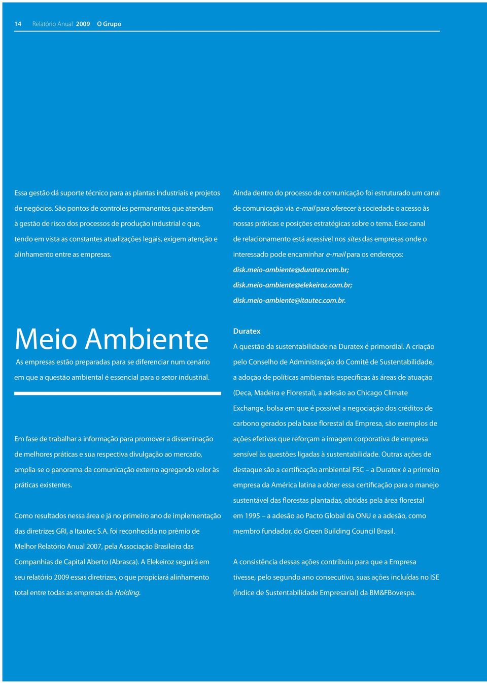 empresas. Ainda dentro do processo de comunicação foi estruturado um canal de comunicação via e-mail para oferecer à sociedade o acesso às nossas práticas e posições estratégicas sobre o tema.