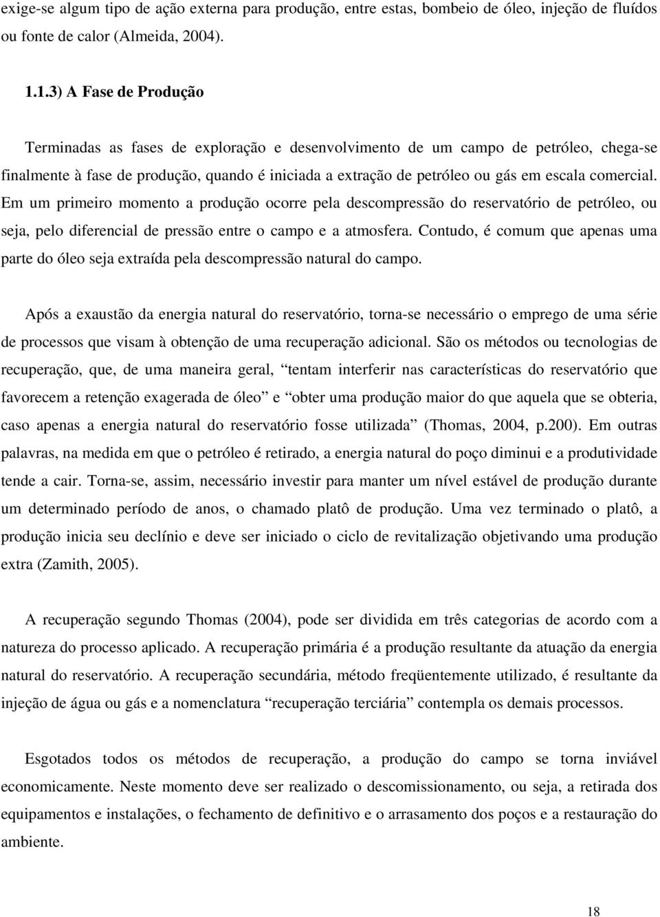 comercial. Em um primeiro momento a produção ocorre pela descompressão do reservatório de petróleo, ou seja, pelo diferencial de pressão entre o campo e a atmosfera.