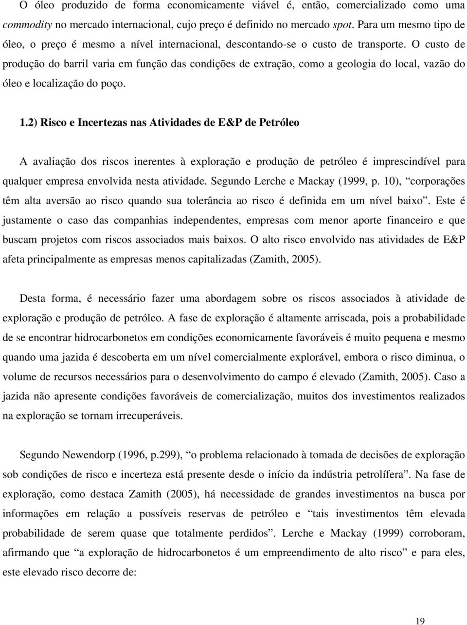 O custo de produção do barril varia em função das condições de extração, como a geologia do local, vazão do óleo e localização do poço. 1.