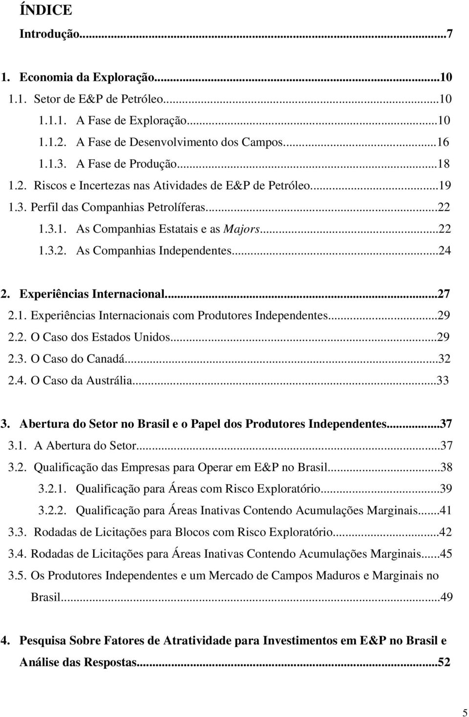 ..24 2. Experiências Internacional...27 2.1. Experiências Internacionais com Produtores Independentes...29 2.2. O Caso dos Estados Unidos...29 2.3. O Caso do Canadá...32 2.4. O Caso da Austrália...33 3.