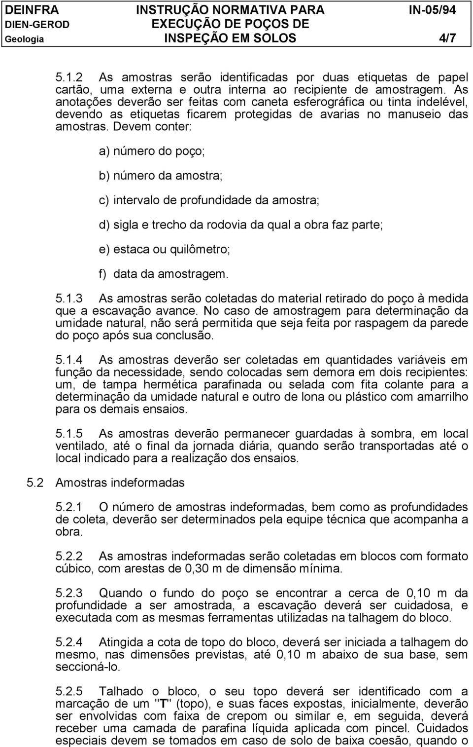 Devem conter: a) número do poço; b) número da amostra; c) intervalo de profundidade da amostra; d) sigla e trecho da rodovia da qual a obra faz parte; e) estaca ou quilômetro; f) data da amostragem.