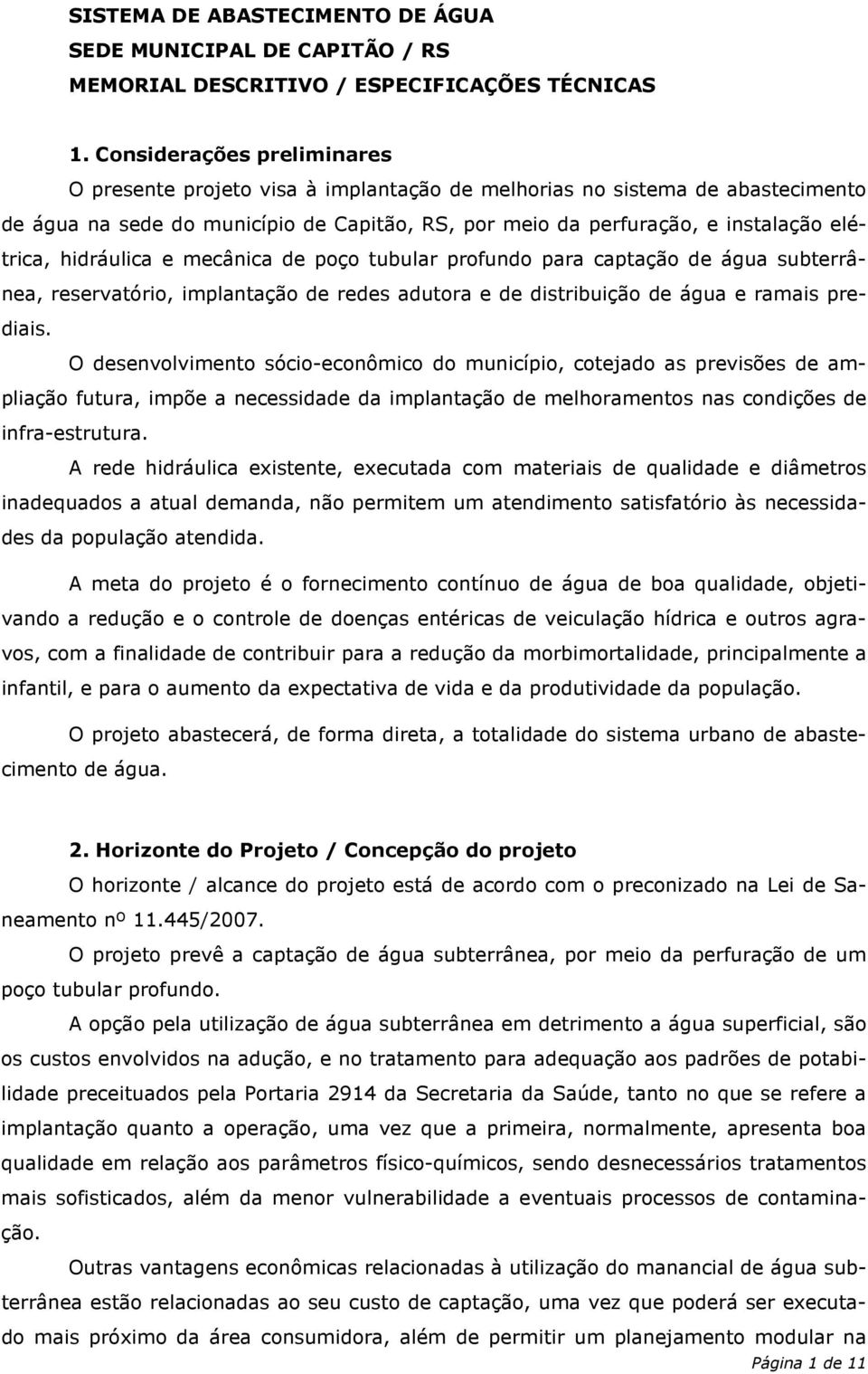 hidráulica e mecânica de poço tubular profundo para captação de água subterrânea, reservatório, implantação de redes adutora e de distribuição de água e ramais prediais.