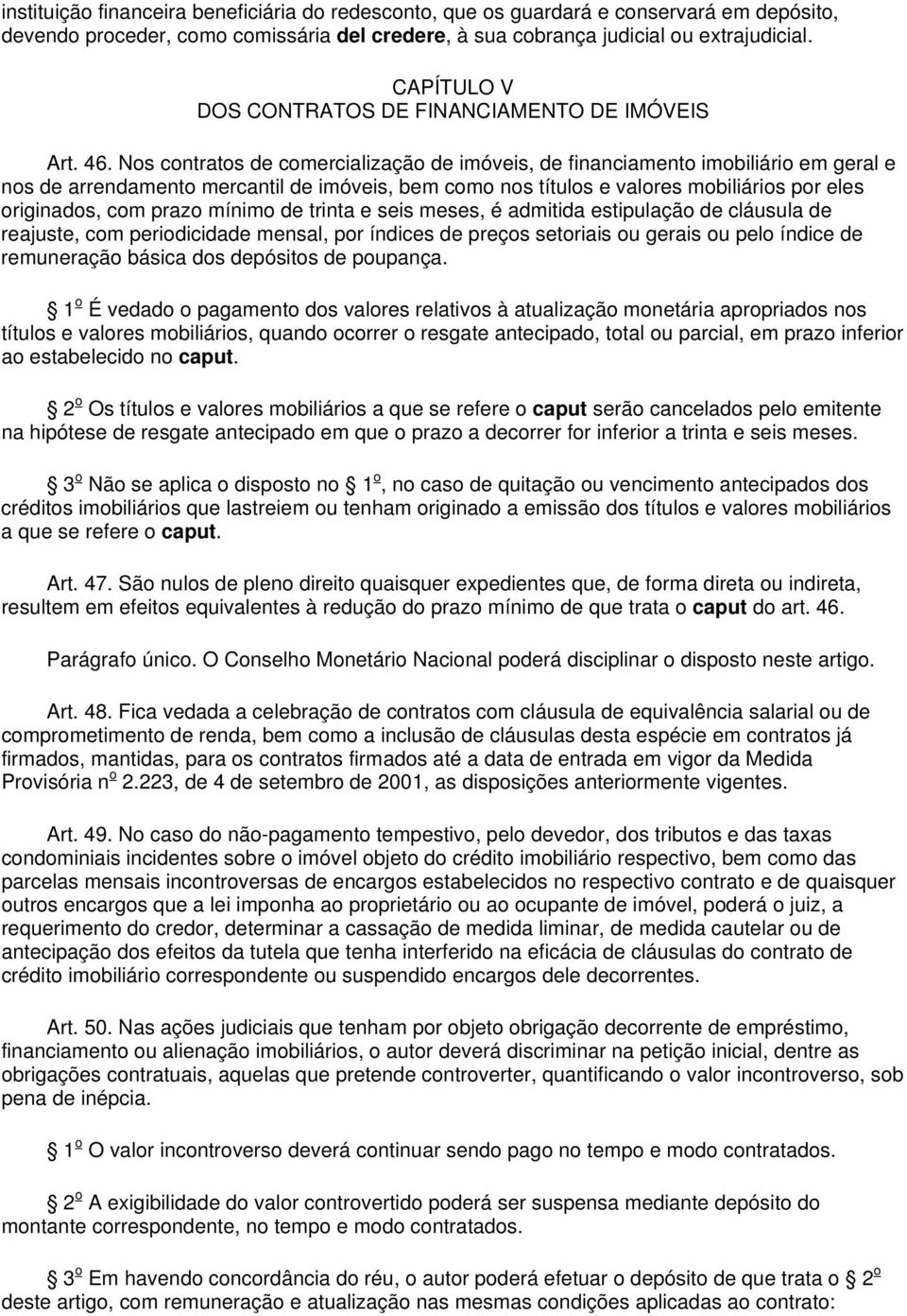 Nos contratos de comercialização de imóveis, de financiamento imobiliário em geral e nos de arrendamento mercantil de imóveis, bem como nos títulos e valores mobiliários por eles originados, com