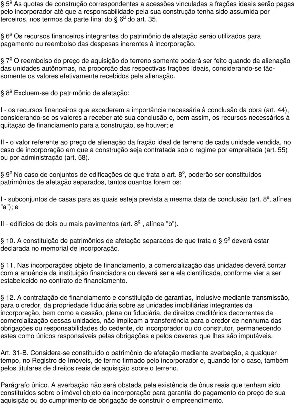 7 o O reembolso do preço de aquisição do terreno somente poderá ser feito quando da alienação das unidades autônomas, na proporção das respectivas frações ideais, considerando-se tãosomente os