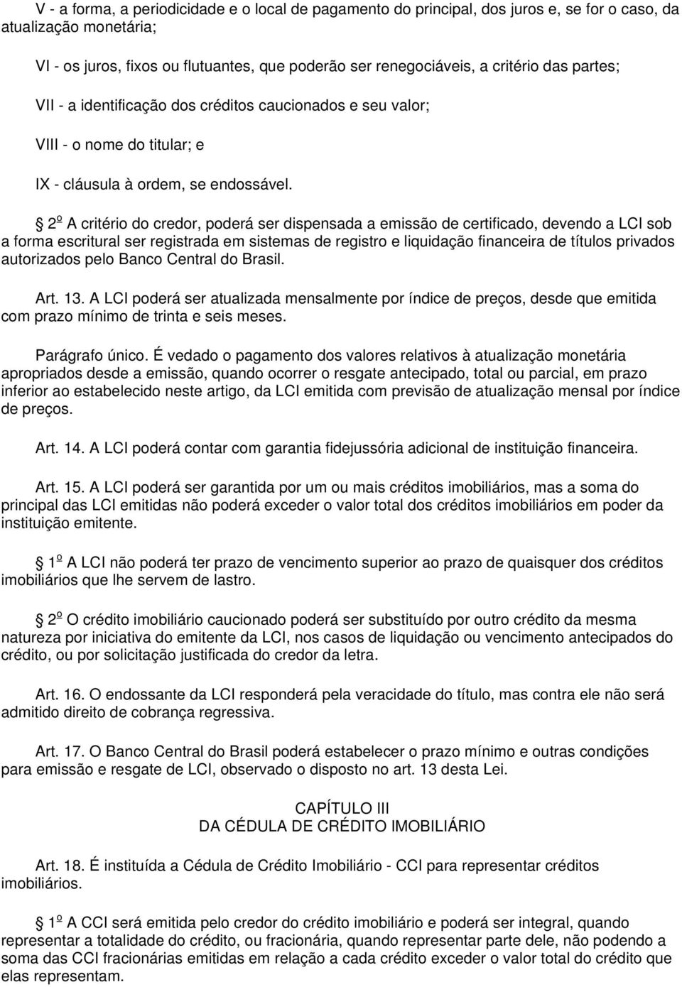 2 o A critério do credor, poderá ser dispensada a emissão de certificado, devendo a LCI sob a forma escritural ser registrada em sistemas de registro e liquidação financeira de títulos privados