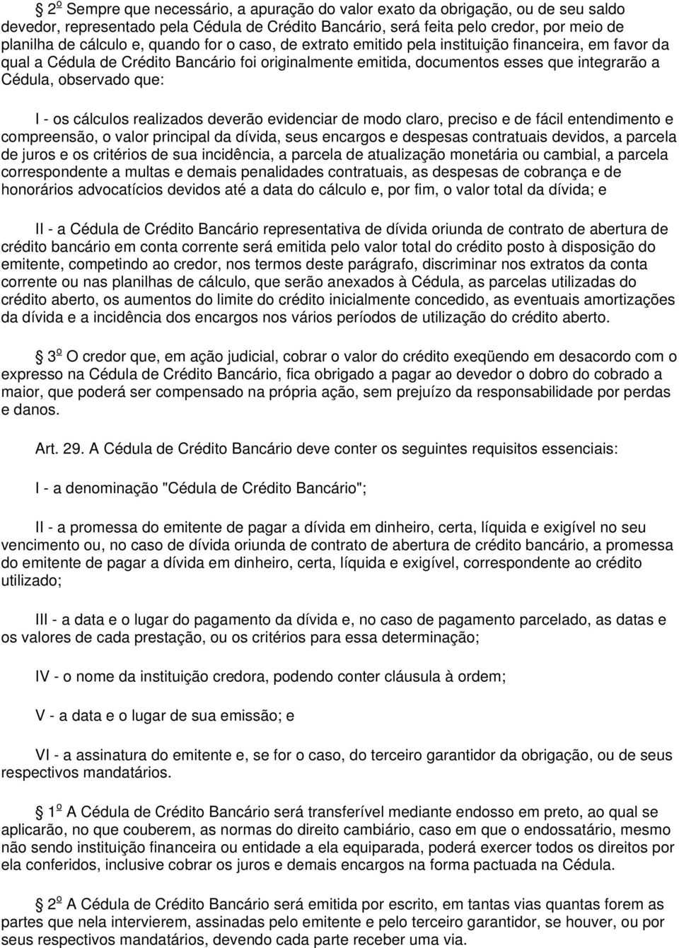 - os cálculos realizados deverão evidenciar de modo claro, preciso e de fácil entendimento e compreensão, o valor principal da dívida, seus encargos e despesas contratuais devidos, a parcela de juros