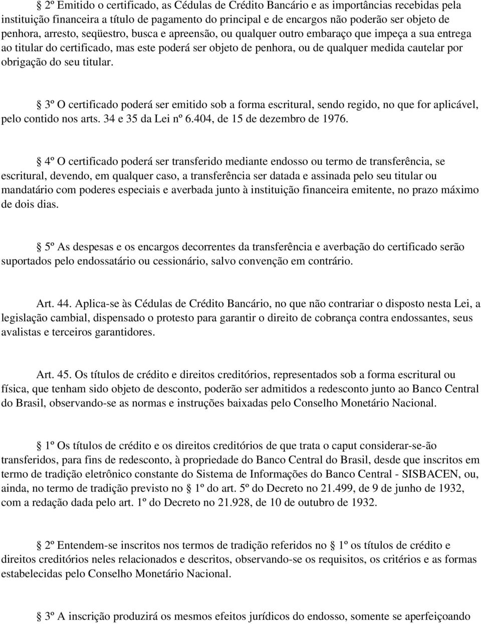 obrigação do seu titular. 3º O certificado poderá ser emitido sob a forma escritural, sendo regido, no que for aplicável, pelo contido nos arts. 34 e 35 da Lei nº 6.404, de 15 de dezembro de 1976.