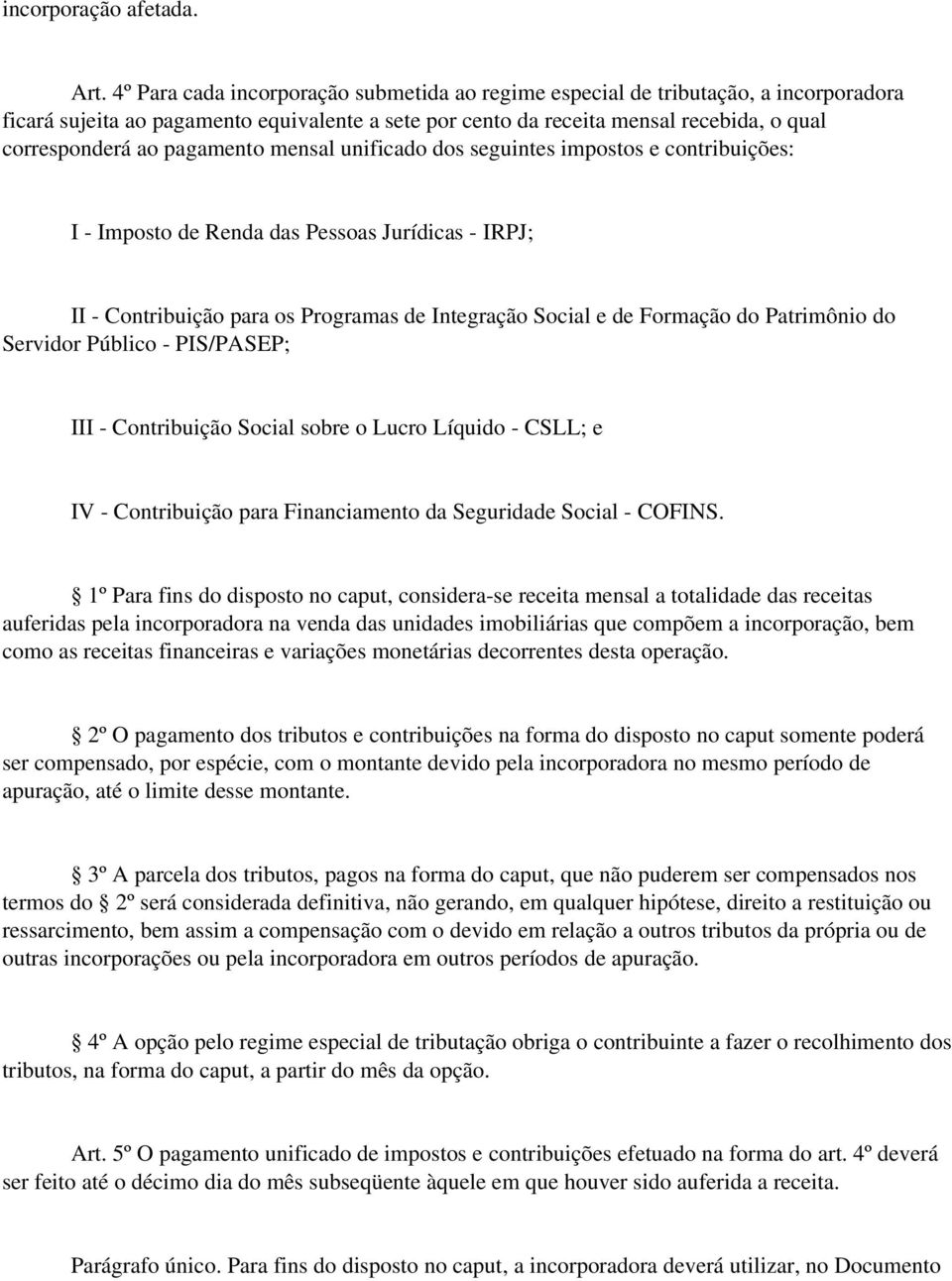 pagamento mensal unificado dos seguintes impostos e contribuições: I Imposto de Renda das Pessoas Jurídicas IRPJ; II Contribuição para os Programas de Integração Social e de Formação do Patrimônio do