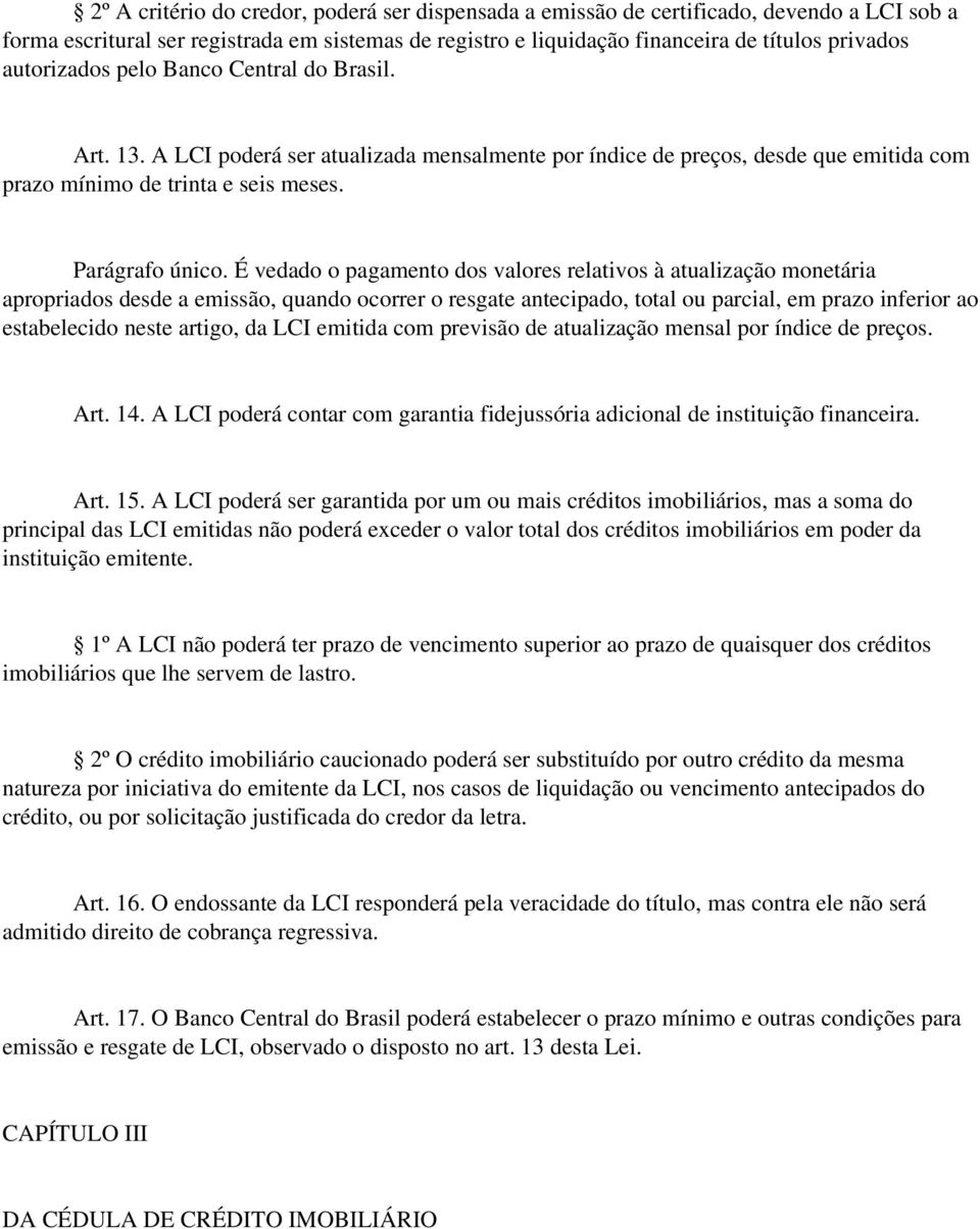 É vedado o pagamento dos valores relativos à atualização monetária apropriados desde a emissão, quando ocorrer o resgate antecipado, total ou parcial, em prazo inferior ao estabelecido neste artigo,