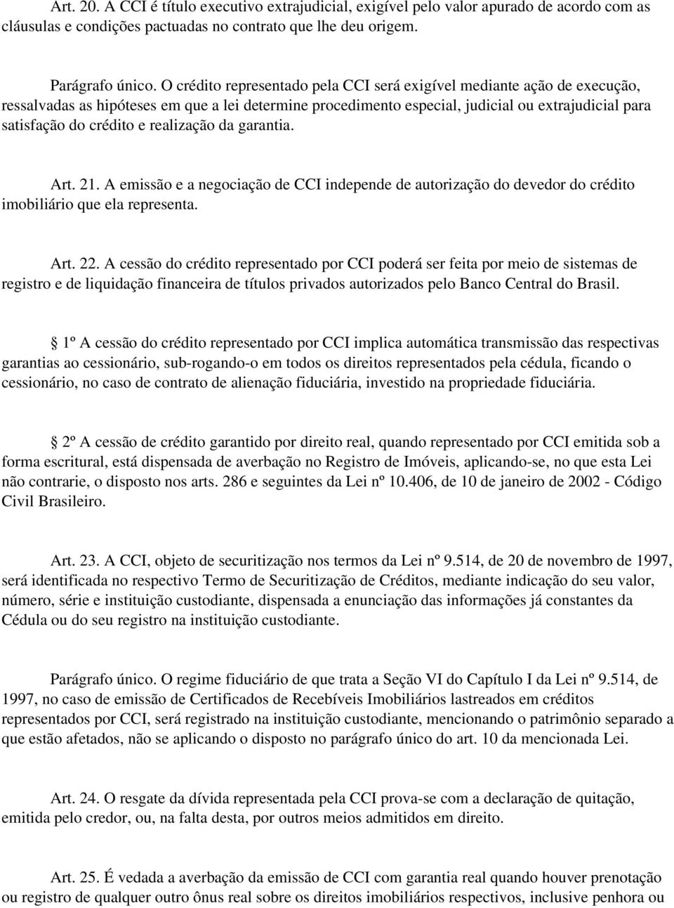 realização da garantia. Art. 21. A emissão e a negociação de CCI independe de autorização do devedor do crédito imobiliário que ela representa. Art. 22.