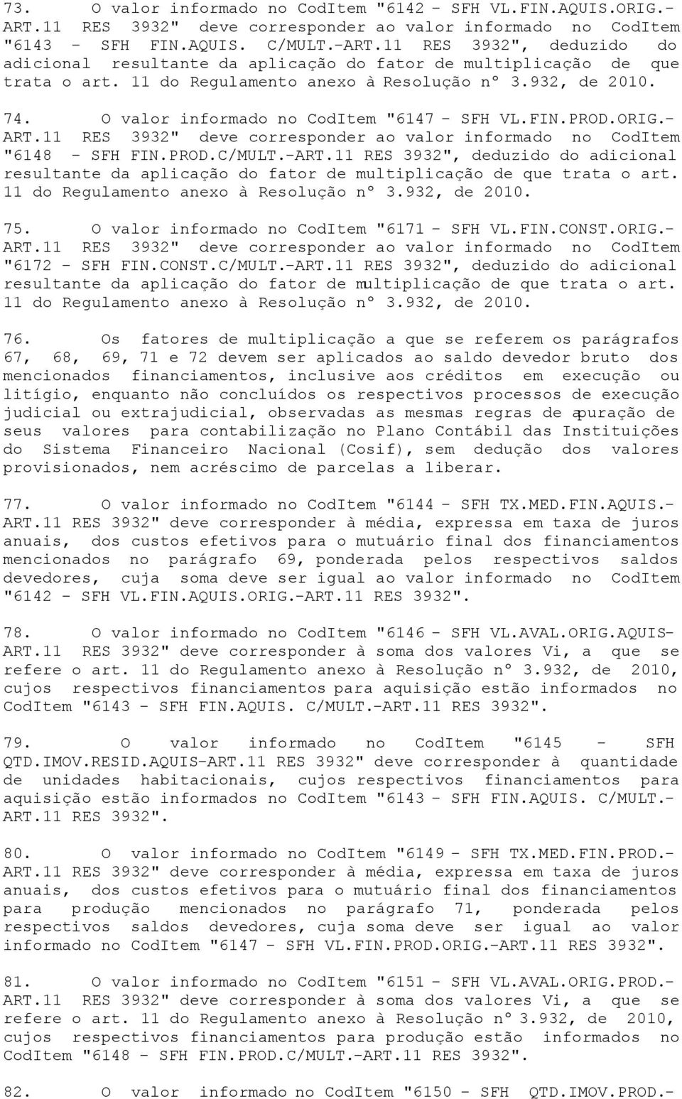 11 RES 3932" deve corresponder ao valor informado no CodItem "6148 - SFH FIN.PROD.C/MULT.-ART.11 RES 3932", deduzido do adicional resultante da aplicação do fator de multiplicação de que trata o art.