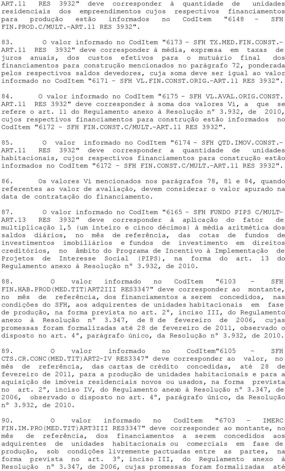 11 RES 3932" deve corresponder à média, expressa em taxas de juros anuais, dos custos efetivos para o mutuário final dos financiamentos para construção mencionados no parágrafo 72, ponderada pelos