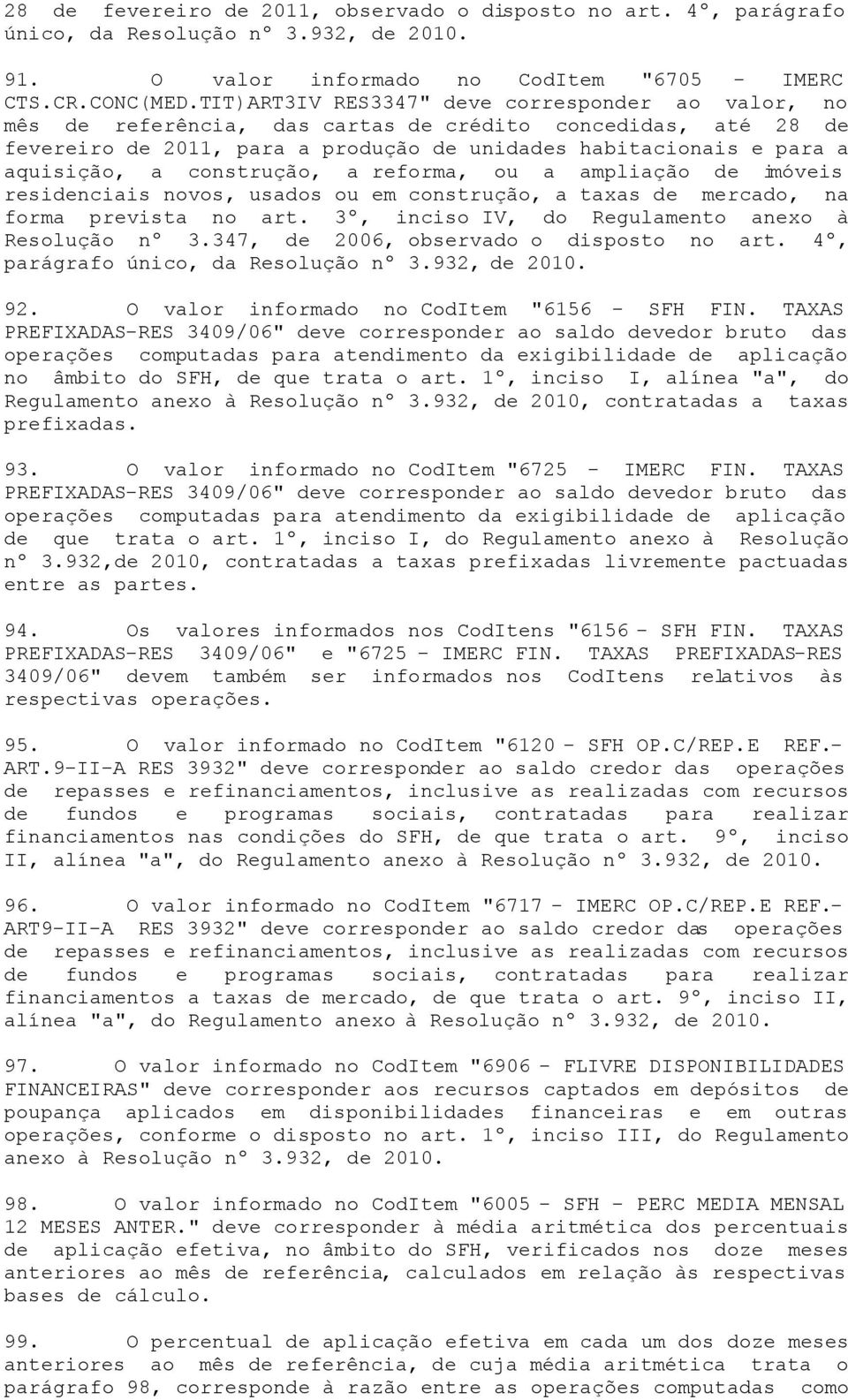 construção, a reforma, ou a ampliação de imóveis residenciais novos, usados ou em construção, a taxas de mercado, na forma prevista no art. 3º, inciso IV, do Regulamento anexo à Resolução nº 3.