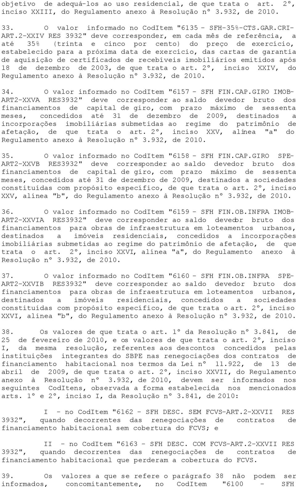 aquisição de certificados de recebíveis imobiliários emitidos após 18 de dezembro de 2003, de que trata o art. 2º, inciso XXIV, do Regulamento 34. O valor informado no CodItem "6157 - SFH FIN.CAP.