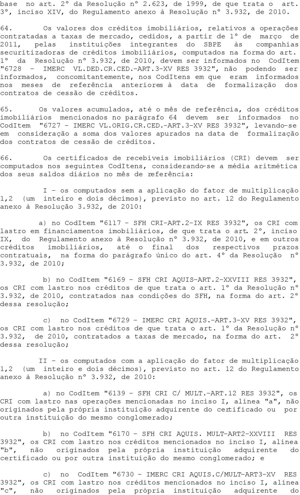 securitizadoras de créditos imobiliários, computados na forma do art. 1º da Resolução nº 3.932, de 2010, devem ser informados no CodItem "6728 - IMERC VL.DED.CR.CED.-ART.