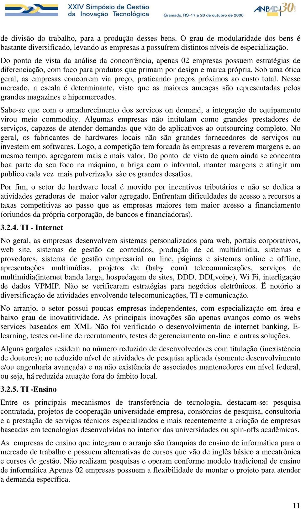 Sob uma ótica geral, as empresas concorrem via preço, praticando preços próximos ao custo total.