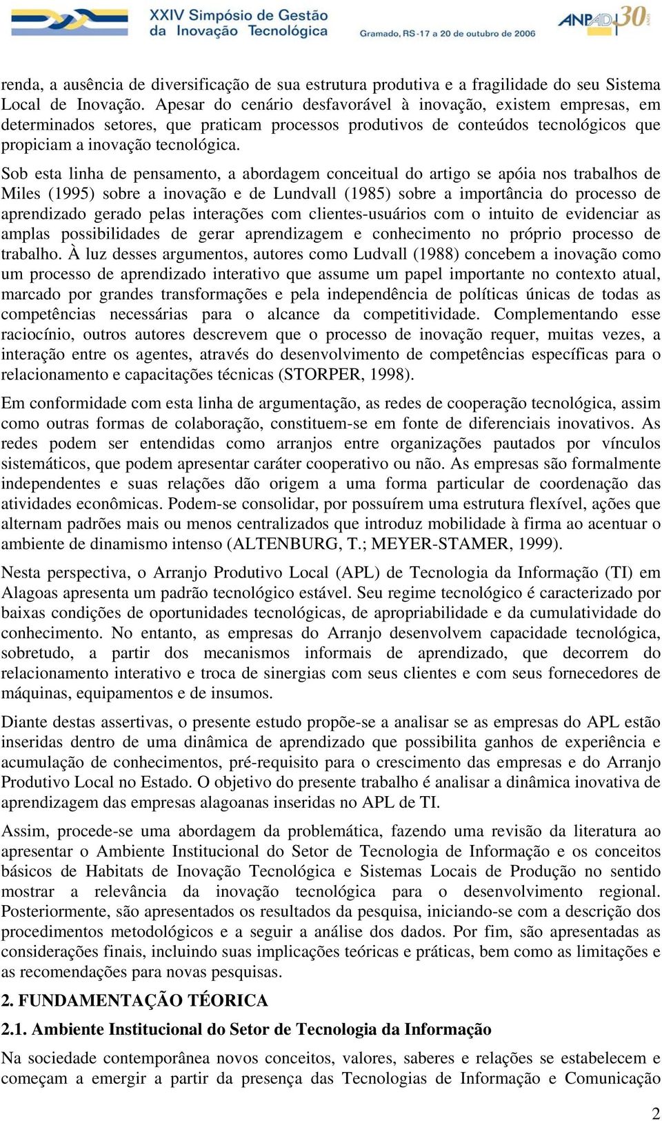 Sob esta linha de pensamento, a abordagem conceitual do artigo se apóia nos trabalhos de Miles (1995) sobre a inovação e de Lundvall (1985) sobre a importância do processo de aprendizado gerado pelas