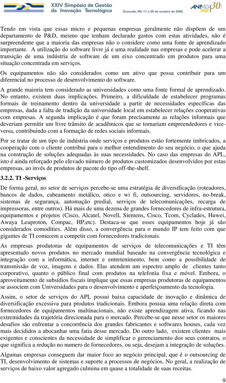 A utilização do software livre já e uma realidade nas empresas e pode acelerar a transição de uma indústria de software de um eixo concentrado em produtos para uma situação concentrada em serviços.