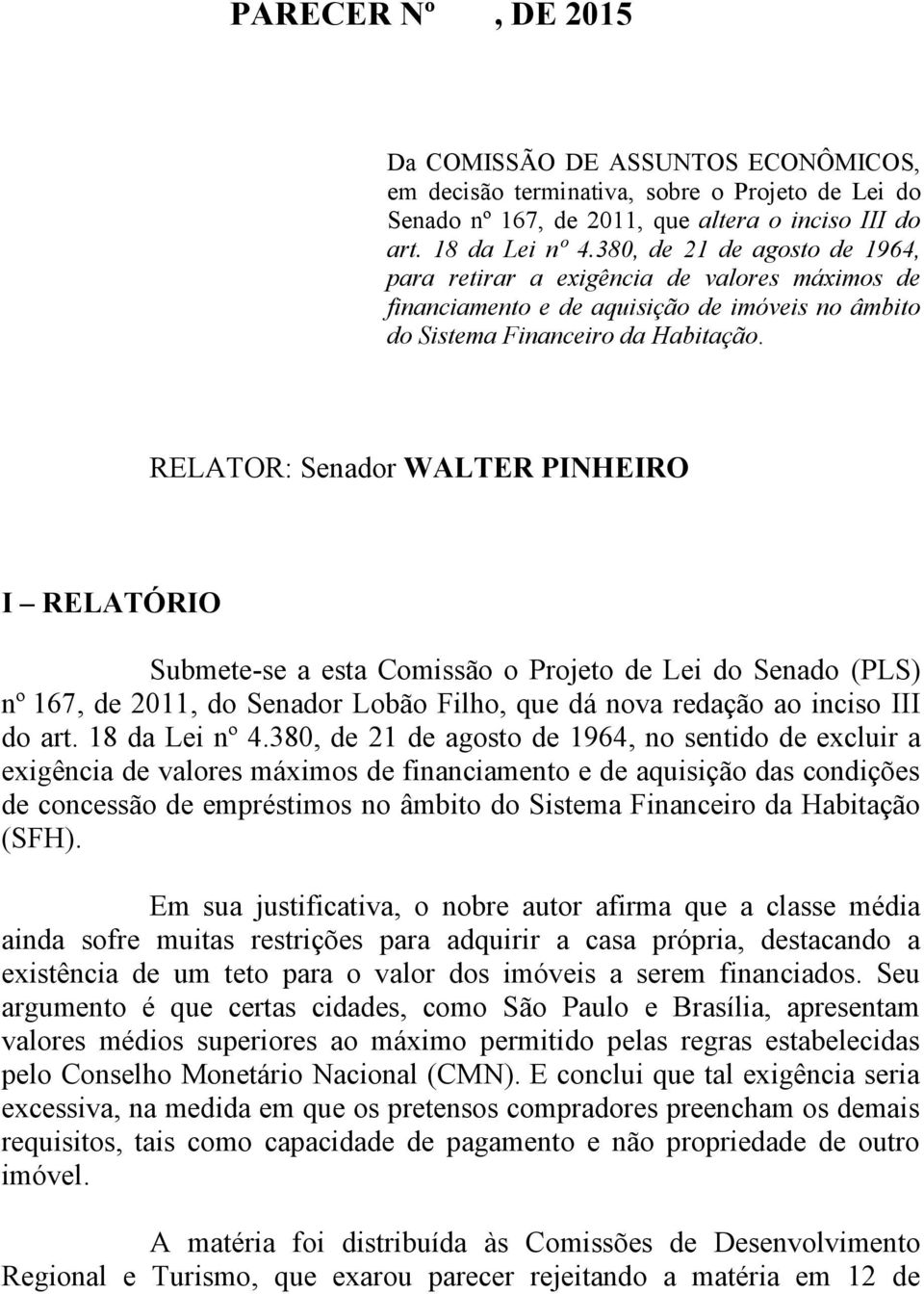 RELATOR: Senador WALTER PINHEIRO I RELATÓRIO Submete-se a esta Comissão o Projeto de Lei do Senado (PLS) nº 167, de 2011, do Senador Lobão Filho, que dá nova redação ao inciso III do art.