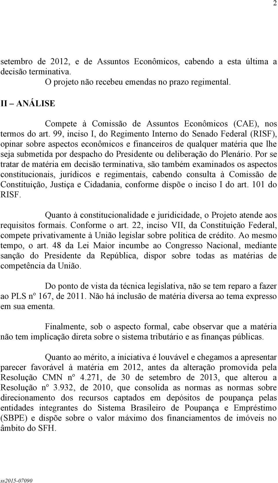 99, inciso I, do Regimento Interno do Senado Federal (RISF), opinar sobre aspectos econômicos e financeiros de qualquer matéria que lhe seja submetida por despacho do Presidente ou deliberação do