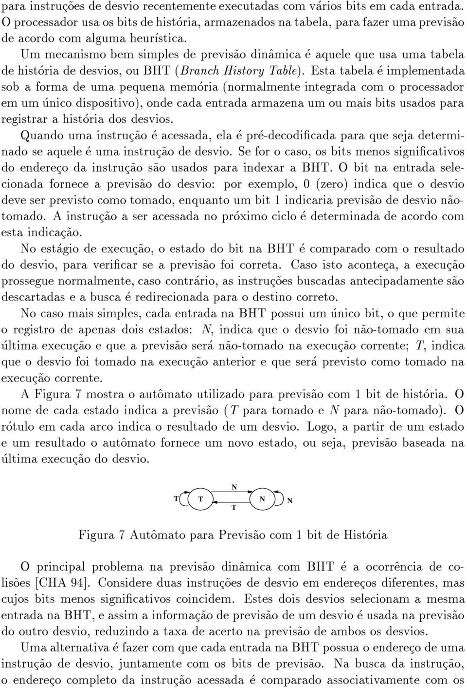 Um mecanismo bem simples de previs~ao din^amica e aquele que usa uma tabela de historia de desvios, ou BHT (Branch History Table).