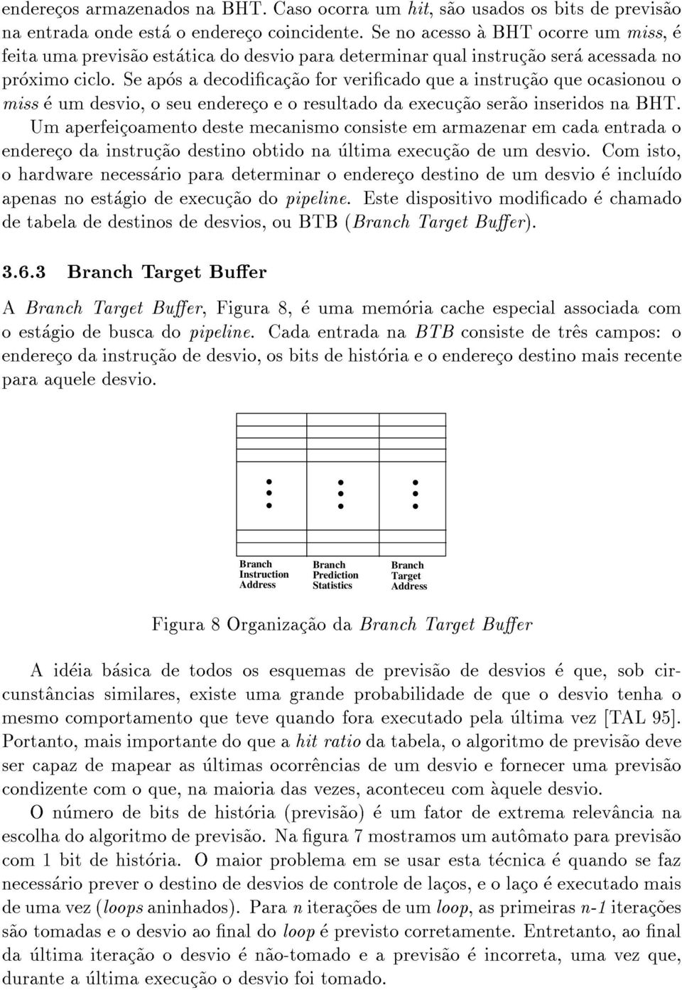 Se apos a decodicac~ao for vericado que a instruc~ao que ocasionou o miss e um desvio, o seu endereco e o resultado da execuc~ao ser~ao inseridos na BHT.