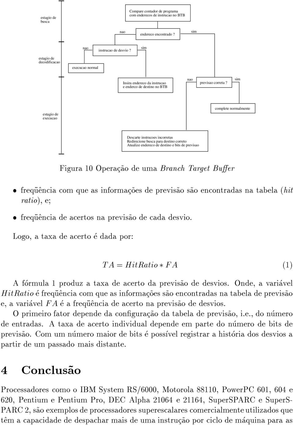 sim estagio de execucao complete normalmente Descarte instrucoes incorretas Redirecione busca para destino correto Atualize endereco de destino e bits de previsao Figura 10 Operac~ao de uma Branch